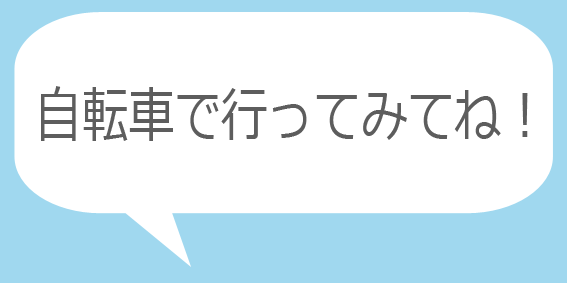 自転車で行ってみてね！